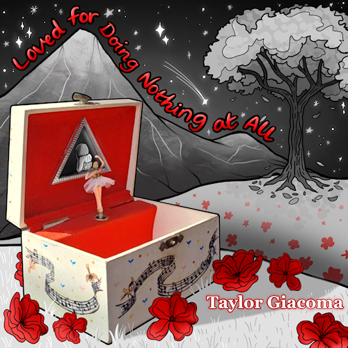 Music box with a tree, mountain, and stars in the background and flowers all along, with the text Loved for Doing Nothing at All (title) and Taylor Giacoma (artist)